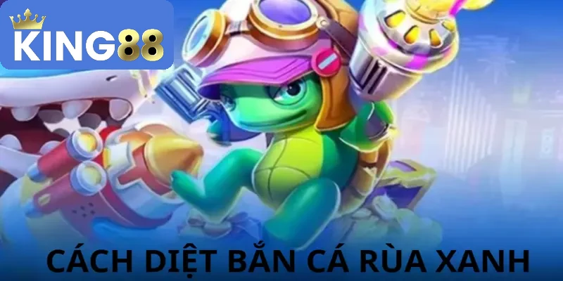 Chiến lược chơi diệt cá rùa xanh đạt kết quả cao