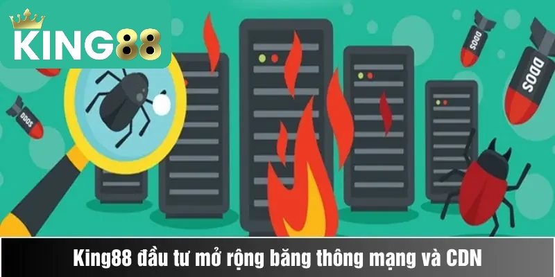 Chống DDoS 2 King88 đầu tư mở rộng băng thông mạng và CDN