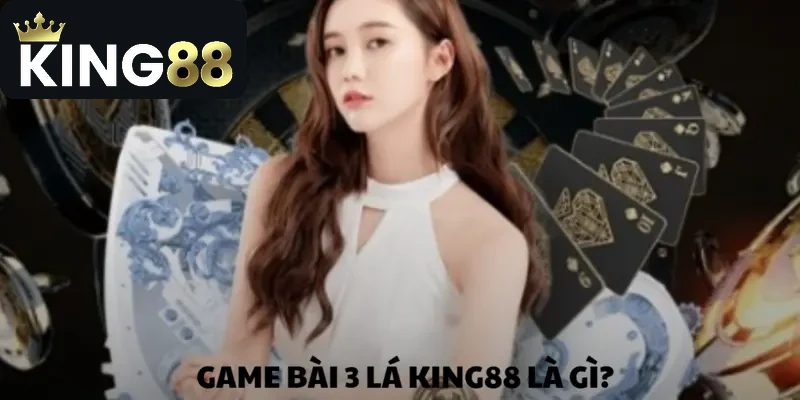 Game bài 3 lá KING88 & Top 3 cách chơi nhanh thắng