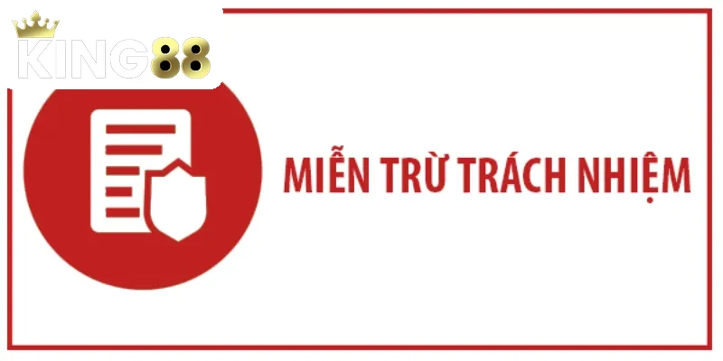 Miễn Trừ Trách Nhiệm 2 Quy định miễn trừ và trách nhiệm tại King88