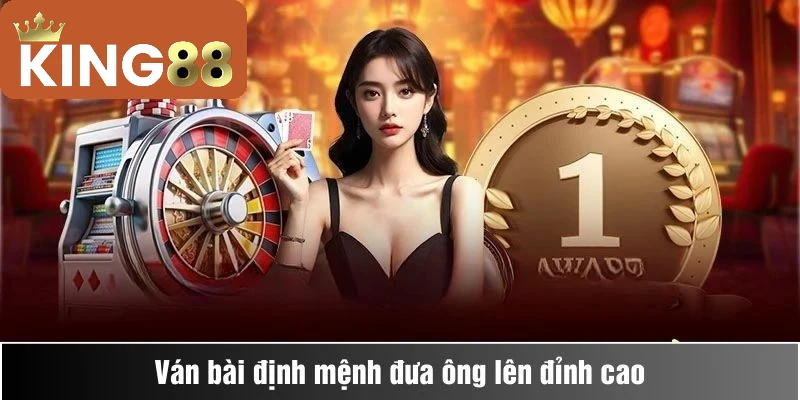 Ván bài định mệnh đưa ông lên đỉnh cao