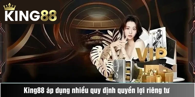 Quyền Riêng Tư 1 King88 áp dụng nhiều quy định quyền lợi riêng tư