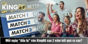 Thử thách mỗi ngày "đầu tư" vào King88 sau 2 năm kết quả ra sao?