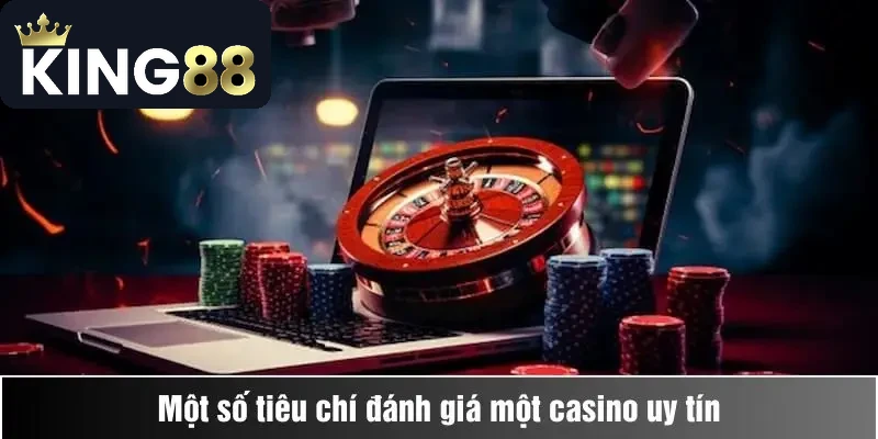 Top 10 Nhà Cái Hàng Đầu 3 Một số tiêu chí đánh giá một casino uy tín
