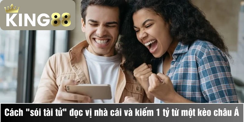Trận cầu định mệnh cách "sói tài tử" đọc vị nhà cái và kiếm 1 tỷ từ một kèo châu Á