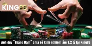 Từ thua lỗ đến đột phá Anh duy “Thắng Đậm” chia sẻ kinh nghiệm ẵm 1,2 tỷ tại King88